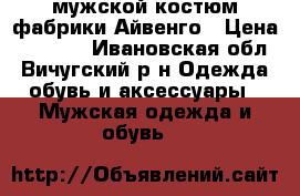 мужской костюм фабрики Айвенго › Цена ­ 5 500 - Ивановская обл., Вичугский р-н Одежда, обувь и аксессуары » Мужская одежда и обувь   